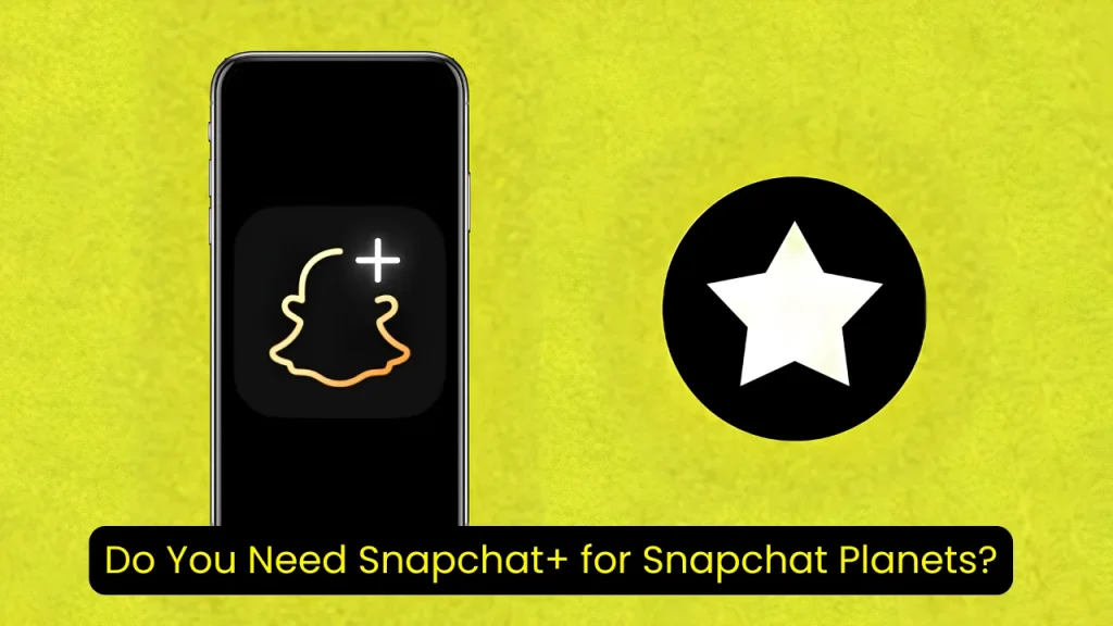 Do You Need Snapchat+ for Snapchat Planets?